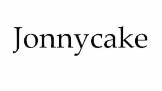 How to Pronounce Jonnycake