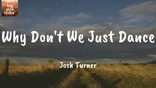 Why Don't We Just Dance - Josh Turner (Lyrics)