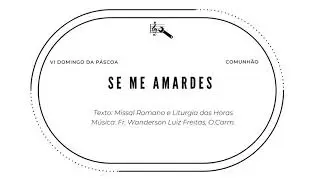 Se me amardes (Comunhão, 6º Domingo da Páscoa)