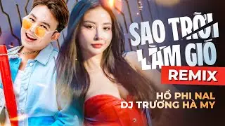 Sao Trời Làm Gió REMIX - HỒ PHI NAL | Dj TRƯƠNG HÀ MY