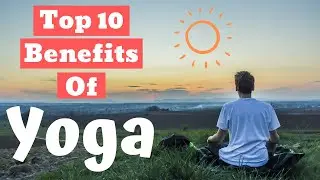 The Top 10 Benefits of Practicing Yoga And Meditation