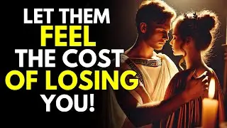 Let Them Feel the Cost of Losing You! ~The Dark Stoicism