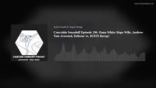 Courtside Soundoff Episode 196: Dana White Slaps Wife, Andrew Tate Arrested, Bellator vs. RIZIN Reca