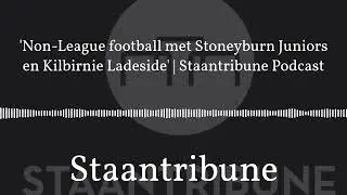 'Non-League football met Stoneyburn Juniors en Kilbirnie Ladeside' | Staantribune Podcast |...
