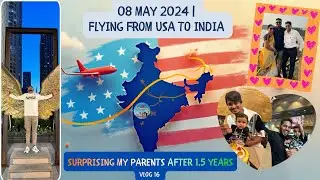 08 MAY 2024 | FLYING FROM USA TO INDIA 🇺🇸✈️🇮🇳 | SURPRISING MY PARENTS AFTER 1.5 YEARS | VLOG 16
