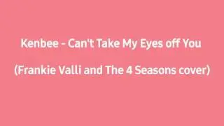 Kenbee - Can't Take My Eyes off You (Frankie Valli and The 4 Seasons Cover) [ENG|KOR Lyrics Video]