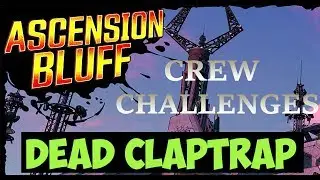 DEAD CLAPTRAP  -  ASCENSION BLUFF CREW CHALLENGE
