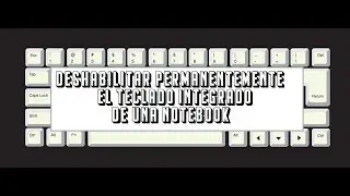 C&Oacute;MO DESHABILITAR PERMANENTEMENTE EL TECLADO INTEGRADO DE UNA NOTEBOOK