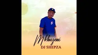 Dj shepza (mkhuzeni)2026