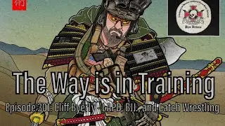 The Way is in Training Podcast Episode 301: Cliff Byerly - LAPD, BJJ., and Catch Wrestling