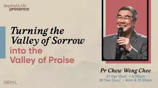 Turning the Valley of Sorrow into the Valley of Praise - Pr Chew Weng Chee / 28 Dec (10:30AM, GMT+8)