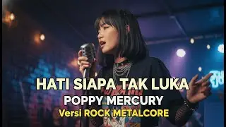 [Versi Rock Metalcore] HATI SIAPA TAK LUKA - POPPY MERCURY VIDEO + LIRIK