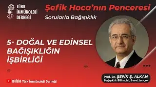 Sorularla Bağışıklık 5 - Doğal ve Edinsel Bağışıklığın İşbirliği - Prof. Dr. Şefik Alkan