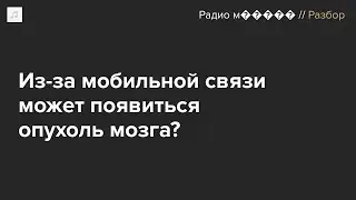 Говорят, мобильные телефоны вызывают опухоль мозга. Это так?