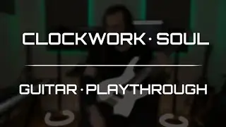 Clockwork Soul (Guitar Playthrough)