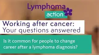 Working after cancer: Your questions about lymphoma answered