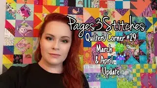 Quilter’s Corner #29 March and April Update
