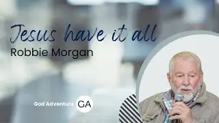 GA Weekly Sermon - Jesus Have It All - Robbie Morgan