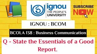 IGNOU : BCOM : BCOLA 138 : Q - STATE THE ESSENTIALS OF A GOOD REPORT.