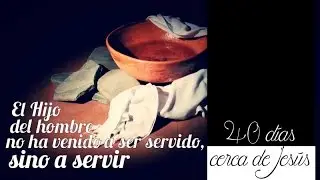 40 d&iacute;as cerca de Jes&uacute;s: El hijo del hombre no ha venido sino a servir