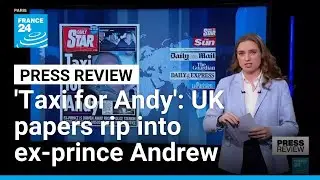 'Taxi for Andy' : UK papers rip into ex-prince Andrew following arrest &bull; FRANCE 24 English