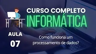 Curso de Inform&aacute;tica #07 - Como funciona o processamento de dados?