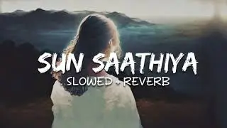 Sun Saathiya (Slowed + Reverb) | Priya Sarariya, Divya Kumar | ABCD 2 | Lofi Music Song