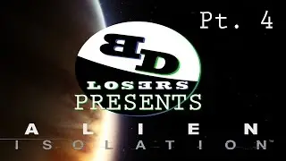Big Damn Losers Presents : Alien Isolation - Part4 - Beautiful Singing Voice
