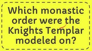 Which monastic order were the Knights Templar modeled on?