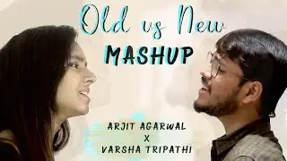 Old vs New Songs Mashup - Arjit Agarwal Feat. Varsha Tripathi