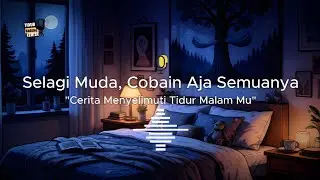 Selagi Muda, Cobain Aja Semuanya | Podcast Sebelum Tidur yang Menenangkan
