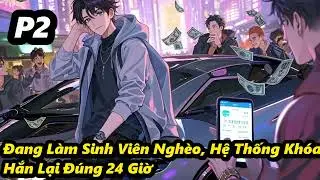 P2 - Đang Làm Sinh Viên Nghèo, Hệ Thống Khóa Hắn Lại Đúng 24 Giờ