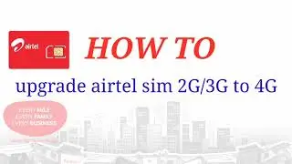 how to upgrade 2G/3G airtel sim to 4G by own