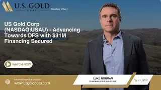 US Gold Corp NASDAQ USAU Advancing Towards DFS with $31M Financing Secured
