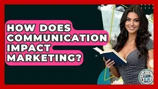 How Does Communication Impact Marketing? - Learn As An Adult