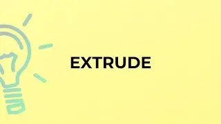 What is the meaning of the word EXTRUDE?