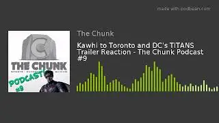 Kawhi to Toronto and DC's TITANS Trailer Reaction - The Chunk Podcast #9