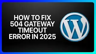 How To Fix WordPress 504 Gateway Timeout Error in 2025! Tutorial