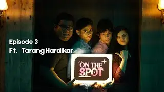 On the Spot: Episode 3 Ft. @TarangHardikar