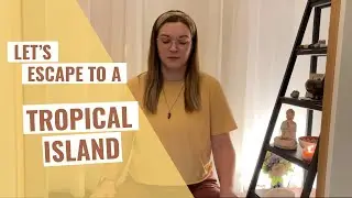 Escape to a Tropical Island in 10 Minutes with Guided Imagery Meditation