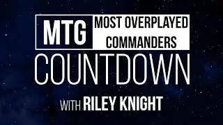 The Most Overplayed Commanders | MTG Countdown with Riley Knight