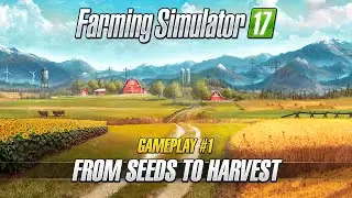 Farming Simulator 17 &ndash; Gameplay #1 : From Seeds to Harvest