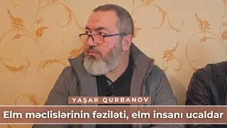 Elm məclislərinin fəziləti, elm insanı ucaldar | Yaşar Qurbanov