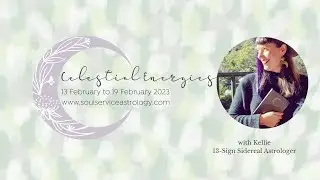 Celestial Energies week of 13 February 2023 - True Sidereal 13 Sign Astrology