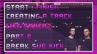 Start To Finish | Creating a Track Like SaberZ | Part 8 [Break Sub Kick]