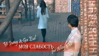 ►Yi Jung ✘Ga Eul -- Моя слабость - [for Alley 3M]