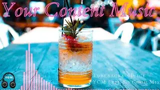 Tubebackr - Juice (Your Content Music Feel So Good Mix)