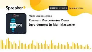 Russian Mercenaries Deny Involvement In Mali Massacre