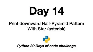 Day 14 | Python 30 Days of Code Challenge | Half-Pyramid | Asterisk | print | downward pattern |