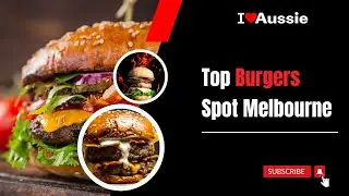 Top Burger Spots in Melbourne | I Luv Aussie